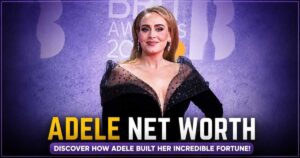 Adele Net Worth 2026 – Discover How Adele Built Her $220 Million Fortune