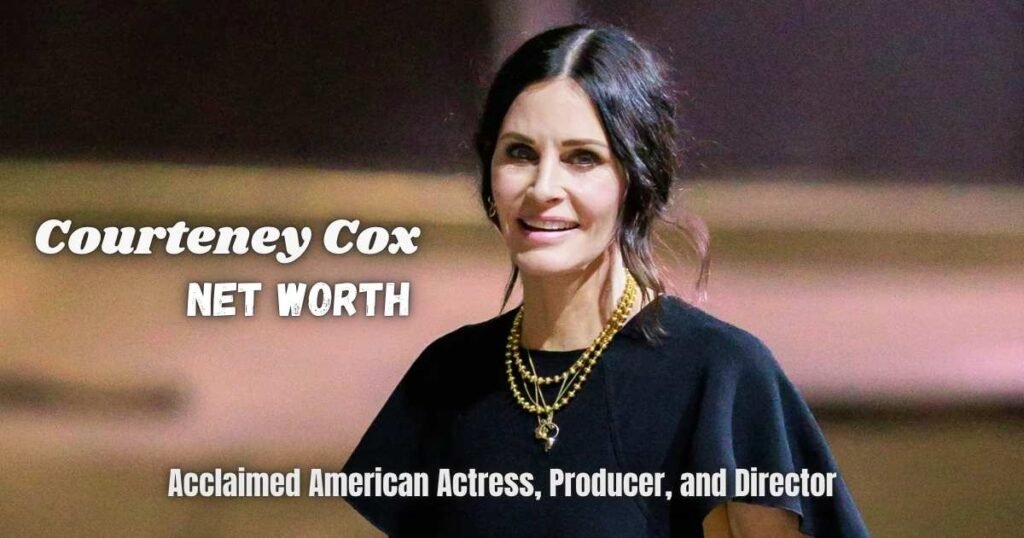 Courteney Cox Net Worth